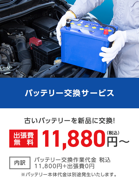 バッテリー交換サービス 古いバッテリーを新品に交換！ 出張費無料 11,880円（税込）～ 内訳 バッテリー交換作業代金 税込 11,800円＋出張費0円